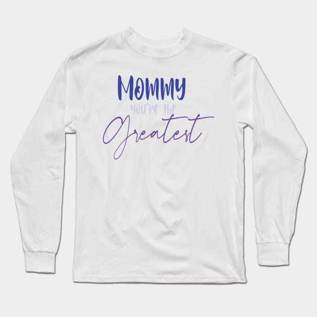 mommy you're the greatest Long Sleeve T-Shirt by uniqueversion